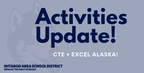 On pewter colored background; faded wolf head  overlay, Dark navy text reading: Activities Update and in white letters CTE + Excel Alaska - Iditarod Area School District